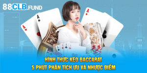 Hình Thức Kéo Baccarat - 5 Phút Phân Tích Ưu Và Nhược Điểm