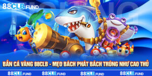 bắn cá vàng 88clb mẹo bách phát bách trúng như cao thủ