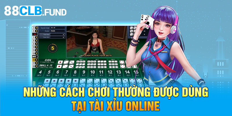 Những cách chơi thường được dùng tại Tài Xỉu online