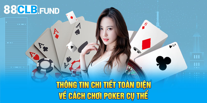 Thông tin chi tiết toàn diện về cách chơi Poker cụ thể