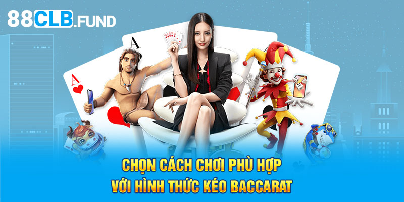 Chọn cách chơi phù hợp với hình thức kéo Baccarat