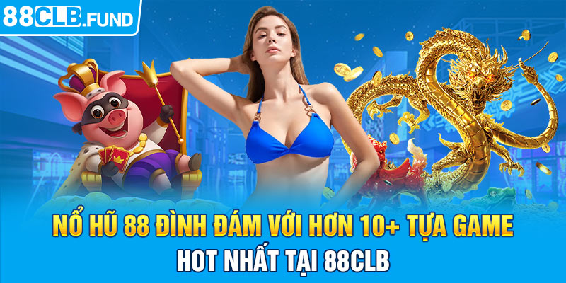 Nổ Hũ 88 Đình Đám Với Hơn 10+ Tựa Game Hot Nhất Tại 88CLB