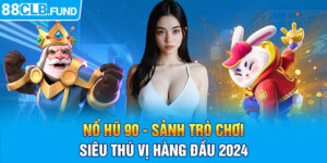 Nổ Hũ 90 - Sảnh trò chơi siêu thú vị hàng đầu 2024