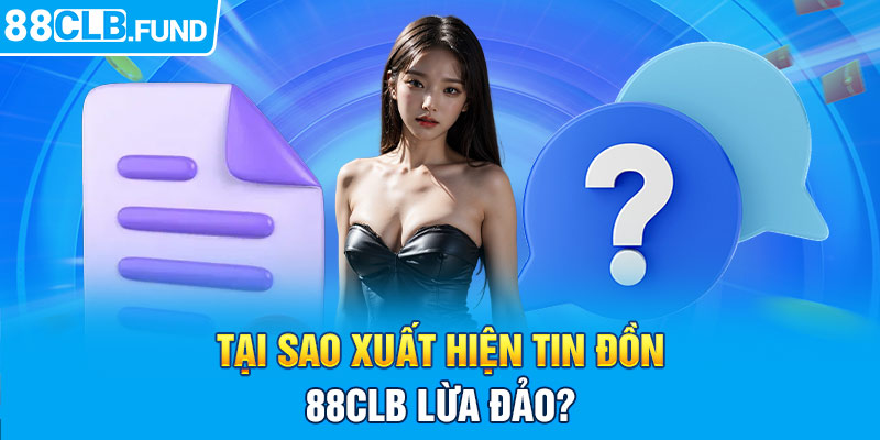 Tại sao xuất hiện tin đồn 88CLB lừa đảo?