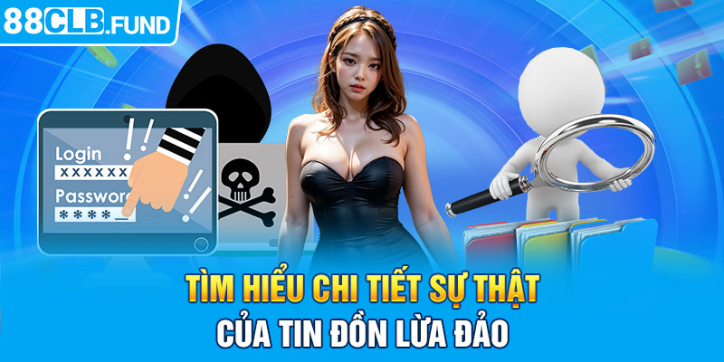 Tìm hiểu chi tiết sự thật của tin đồn lừa đảo