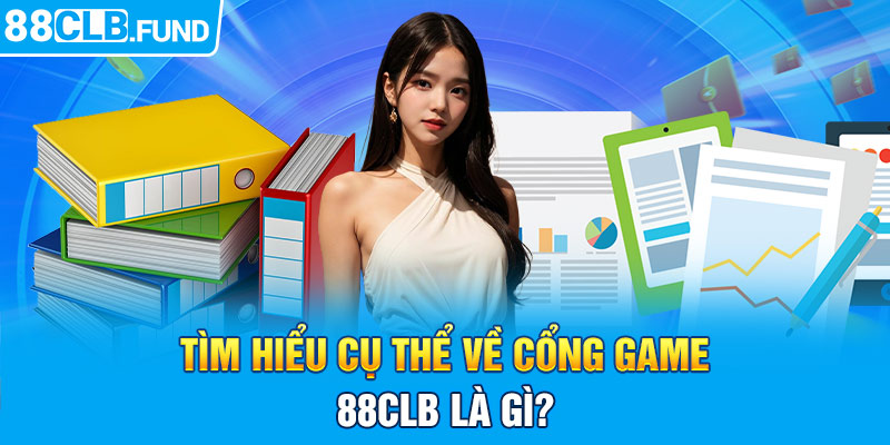 Tìm hiểu cụ thể về cổng game 88CLB là gì?