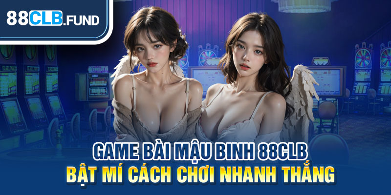 Game Bài Mậu Binh 88CLB - Bật Mí Cách Chơi Nhanh Thắng