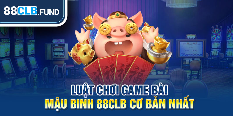 Luật chơi game bài mậu binh 88CLB cơ bản nhất 