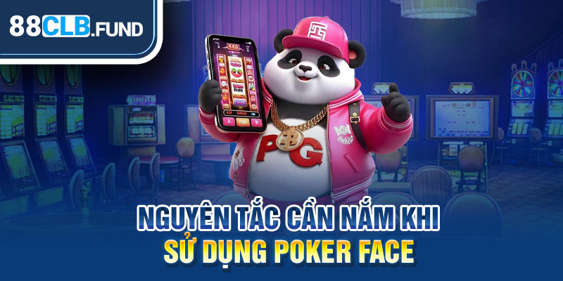 Nguyên tắc cần nắm khi sử dụng Poker Face