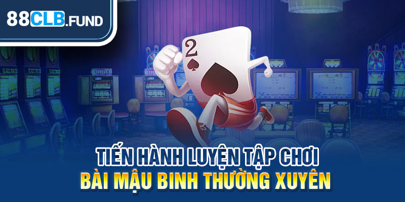 Tiến hành luyện tập chơi bài mậu binh thường xuyên 