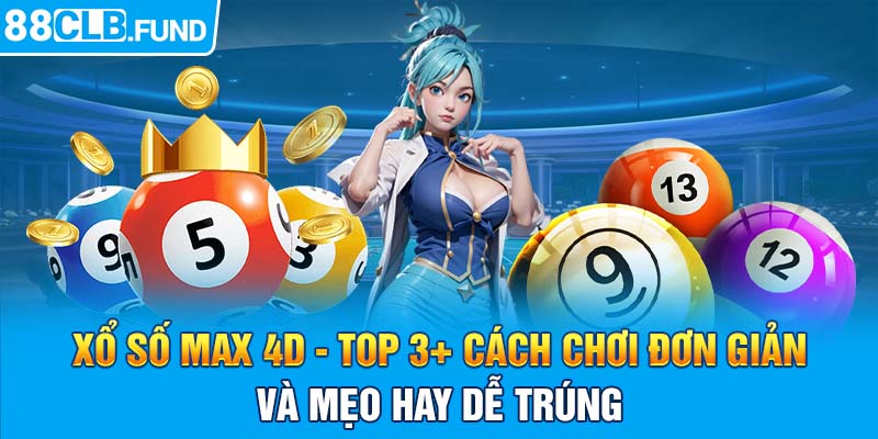 Xổ Số Max 4D - Top 3+ Cách Chơi Đơn Giản Và Mẹo Hay Dễ Trúng