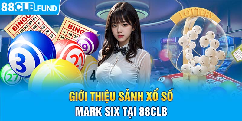 Giới thiệu sảnh Xổ số Mark Six tại 88CLB