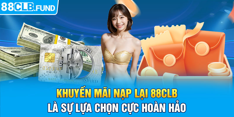 Khuyến mãi nạp lại 88CLB là sự lựa chọn cực hoàn hảo