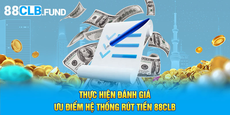 Thực hiện đánh giá ưu điểm hệ thống rút tiền 88CLB