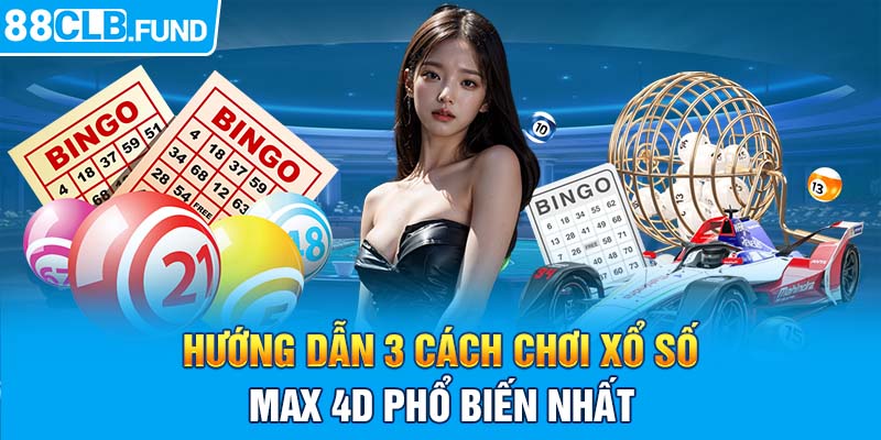 Hướng dẫn 3 cách chơi Xổ Số Max 4D phổ biến nhất