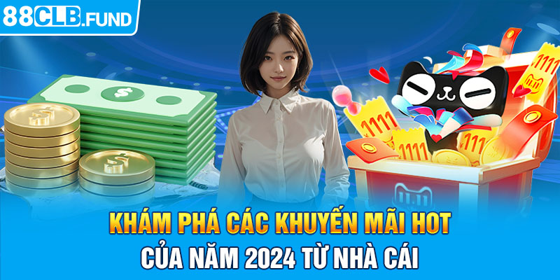 Khám phá các khuyến mãi hot của năm 2024 từ nhà cái