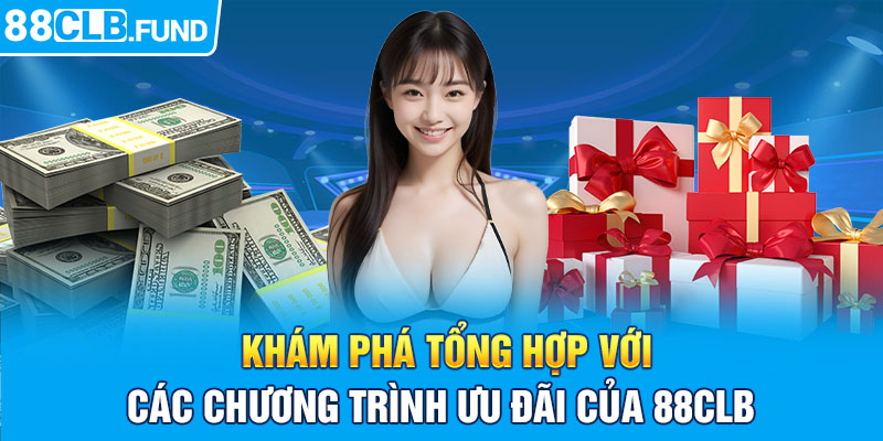 Khám phá tổng hợp với các chương trình ưu đãi của 88CLB