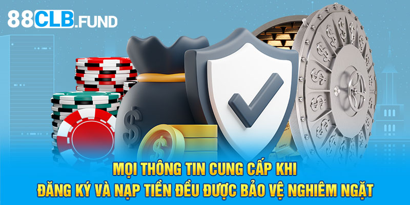 Mọi thông tin cung cấp khi đăng ký và nạp tiền đều được bảo vệ nghiêm ngặt