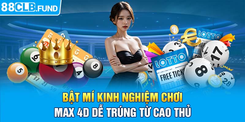 Bật mí kinh nghiệm chơi Max 4D dễ trúng từ cao thủ