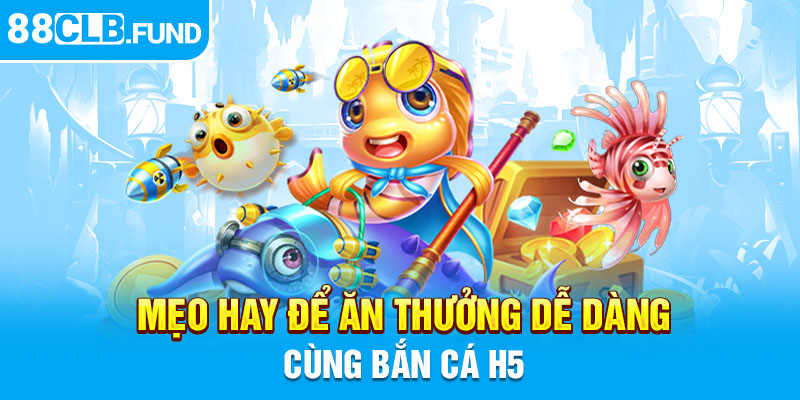 Mẹo hay để ăn thưởng dễ dàng cùng bắn cá H5