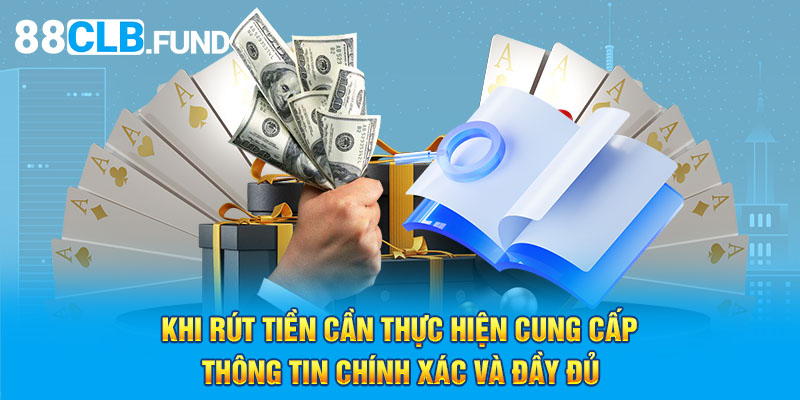 Khi rút tiền cần thực hiện cung cấp thông tin chính xác và đầy đủ