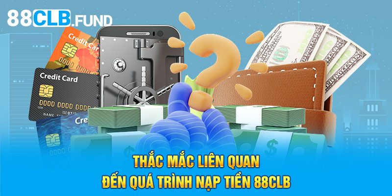 Thắc mắc liên quan đến quá trình nạp tiền 88CLB 