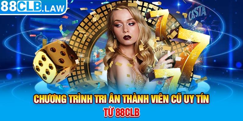 Chương trình tri ân thành viên cũ uy tín từ 88CLB