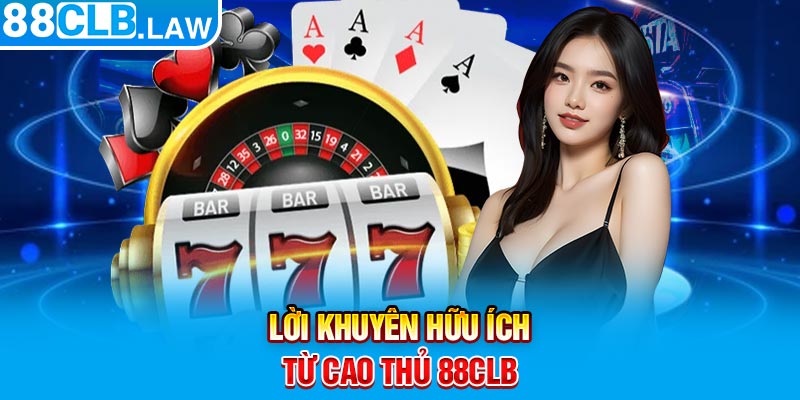 Lời khuyên hữu ích từ cao thủ 88CLB